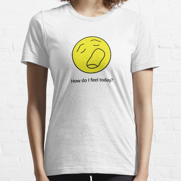 How do I feel today? Eh, I'm bored... Essential T-Shirt