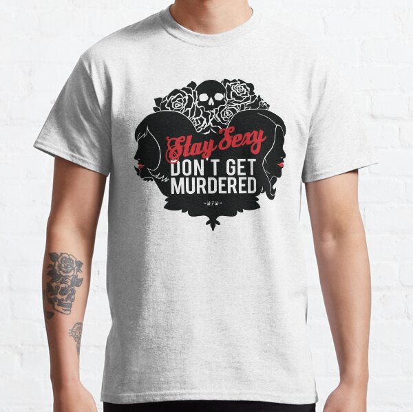 Stay Sexy, Don't Get Murdered Classic T-Shirt