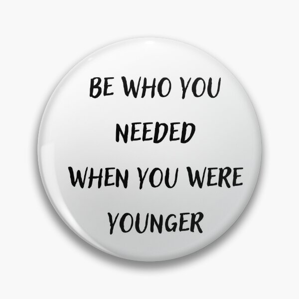 Item preview, Be who you needed when you were younger designed and sold by BlissThreads.