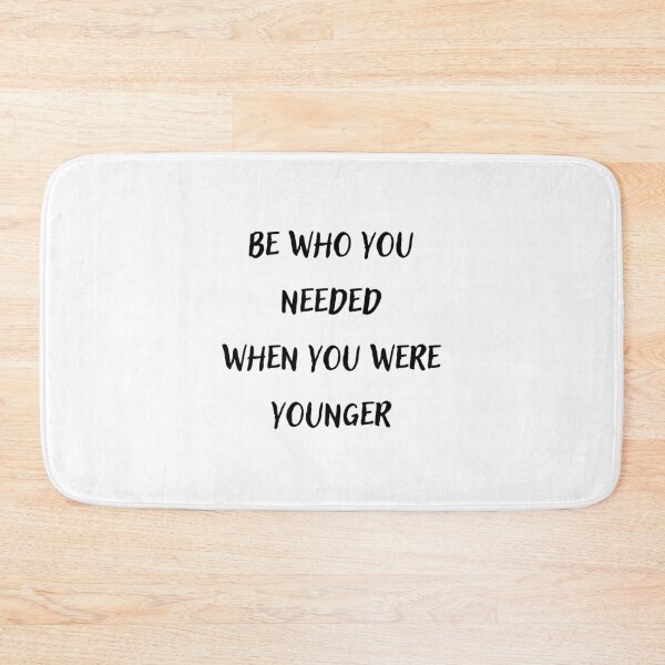Item preview, Be who you needed when you were younger designed and sold by BlissThreads.