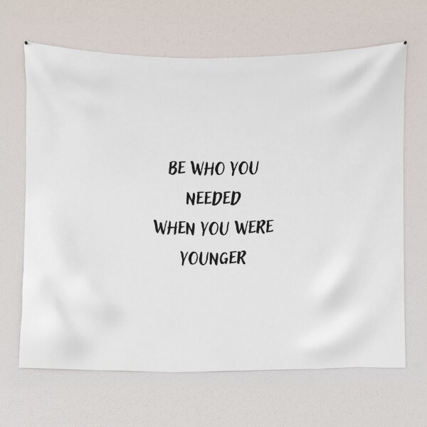 Item preview, Be who you needed when you were younger designed and sold by BlissThreads.