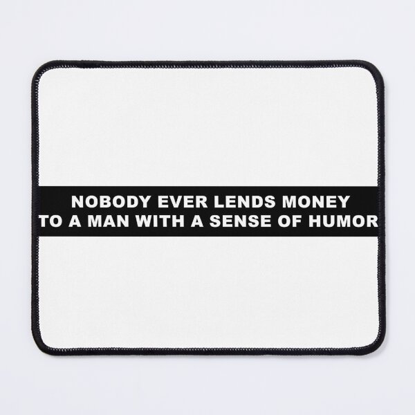 Item preview, Nobody Ever Lends Money to a Man with a Sense of Humor. designed and sold by joshpincus.