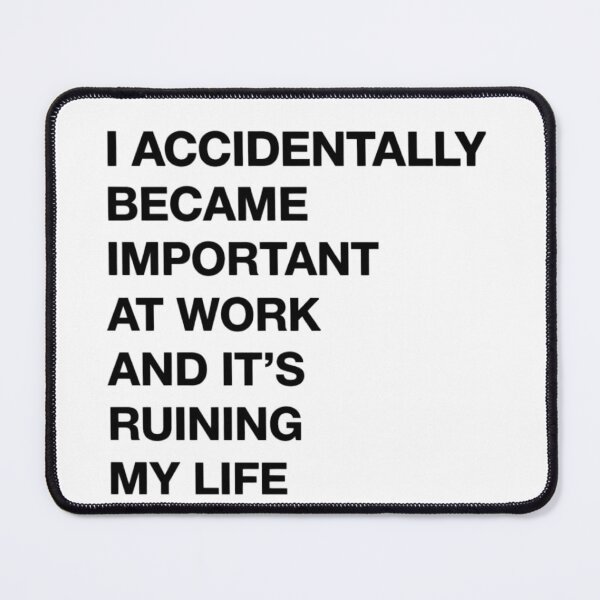 Item preview, I Accidentally Became Important at Work and It’s Ruining My Life designed and sold by CHARLI⭐️⭐️⭐️⭐️⭐️.