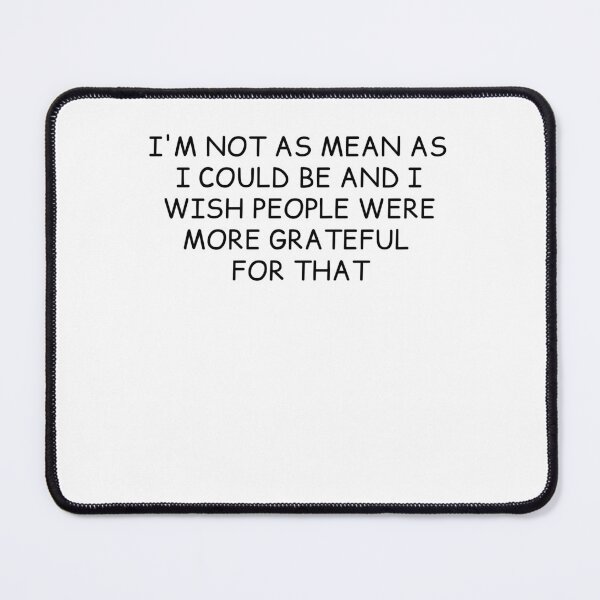 Item preview, I'm Not As Mean As I Could Be And I Wish People Were More Grateful For That designed and sold by krystalRomanart.