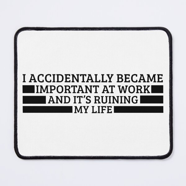 Item preview, I Accidentally Became Important At Work And It’s Ruining My Life – Funny Workplace Humor Quote Tee & Gifts designed and sold by Teetreasure2.
