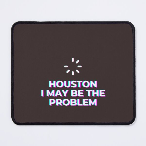 Item preview, Houston I May Be The Problem, Space Gifts designed and sold by sz0g0.