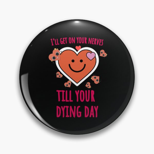 Item preview, I'll Get On Your Nerves Till Your Dying Day - Funny Valentine Hearts designed and sold by Reniferka Artifacts.