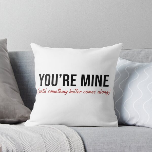 Item preview, You're Mine Until Something Better Comes Along - Sarcastic Love designed and sold by MHD.