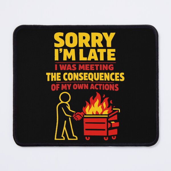 Item preview, Sorry I'm Late Meeting Consequences Of My Own Actions Dumpster Fire designed and sold by WavesStation.