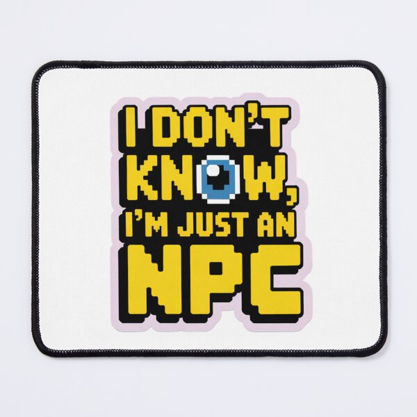 Item preview, I DON'T KNOW, I'M JUST AN NPC nerd text designed and sold by SusanaDesign.