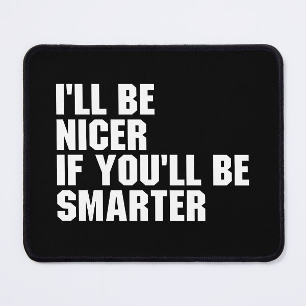 Item preview, I'll Be Nicer If You'll Be Smarter designed and sold by zenicafariana.