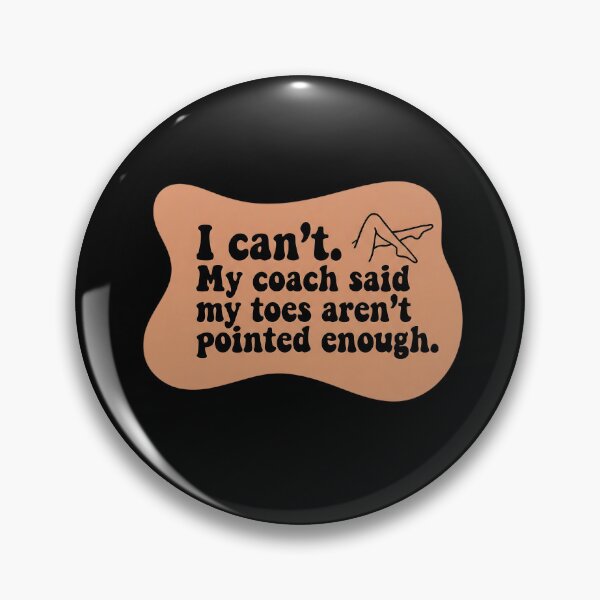 Item preview, I can't. My coach said my toes aren't pointed enough designed and sold by SocialStaticz.