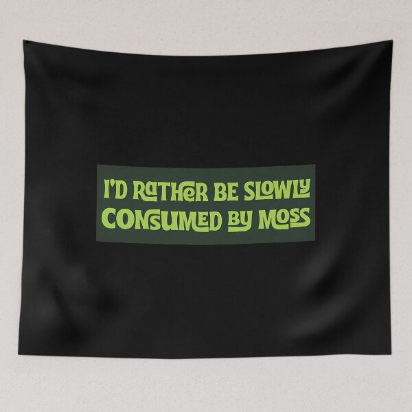 Item preview, Id Rather Be Slowly Consumed By Moss designed and sold by dxfbpjfqj69.