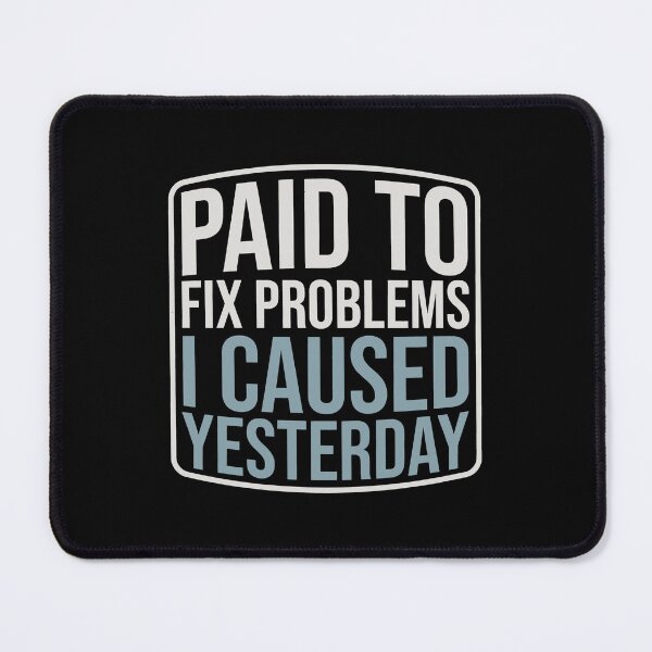 Item preview, Paid to Fix Yesterday's Problems designed and sold by SplashTastic.