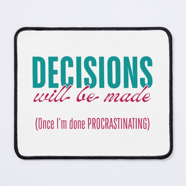 Item preview, Decisions Will Be Made - Once I’m Done Procrastinating designed and sold by ObsidianDaz.