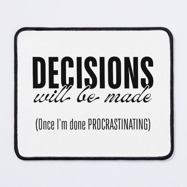 Item preview, Decisions Will Be Made - Once I’m Done Procrastinating designed and sold by ObsidianDaz.