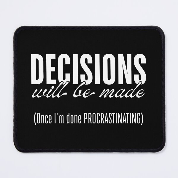 Item preview, Decisions Will Be Made - Once I’m Done Procrastinating designed and sold by ObsidianDaz.