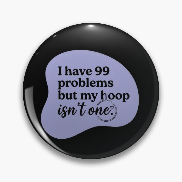 Item preview, I have 99 problems but my hoop isn't one designed and sold by SocialStaticz.