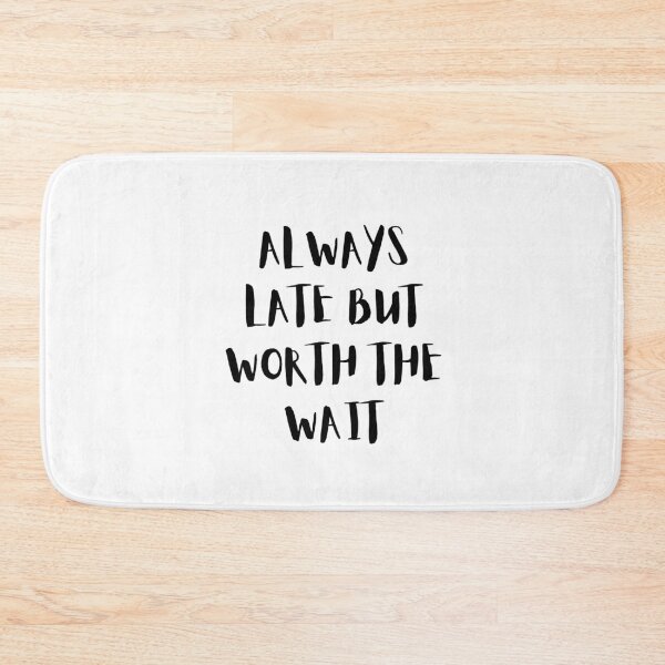 Item preview, Always Late But Worth the Wait designed and sold by monikute.