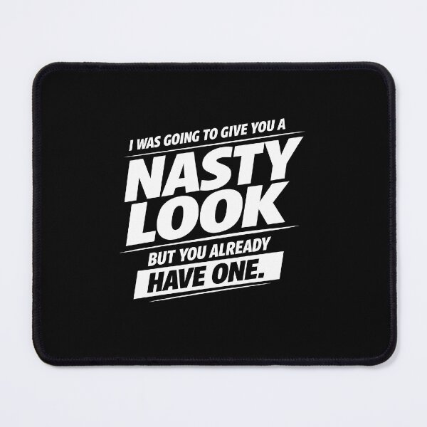 Item preview, I was Going to Give You A Nasty Look But You Already Have designed and sold by JODYSMORGAN.