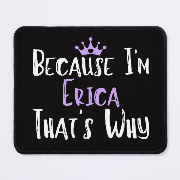 Item preview, Because I'm Erica That's Why Funny Women's Gift designed and sold by WeirdlyRare.