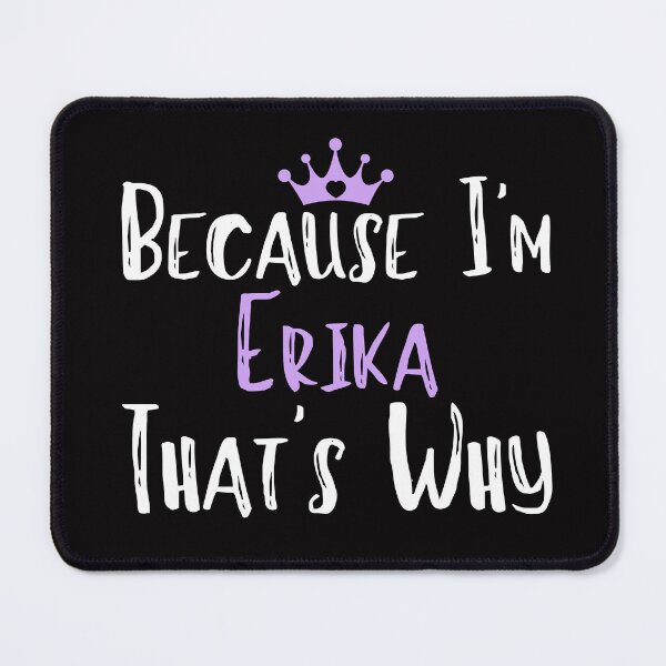 Item preview, Because I'm Erika That's Why Funny Women's Gift designed and sold by WeirdlyRare.