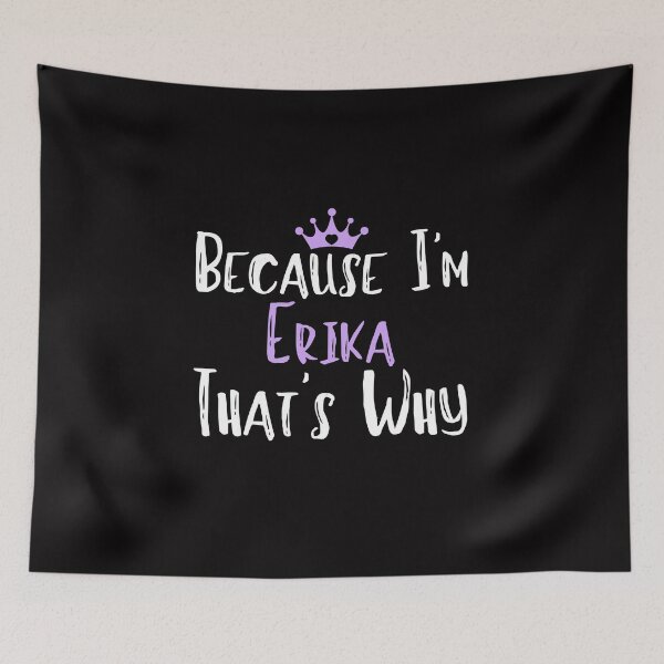 Item preview, Because I'm Erika That's Why Funny Women's Gift designed and sold by WeirdlyRare.
