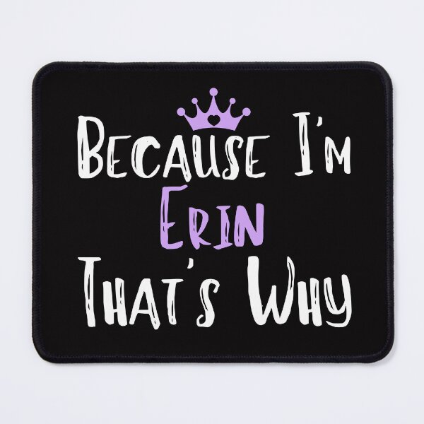 Item preview, Because I'm Erin That's Why Funny Women's Gift designed and sold by WeirdlyRare.