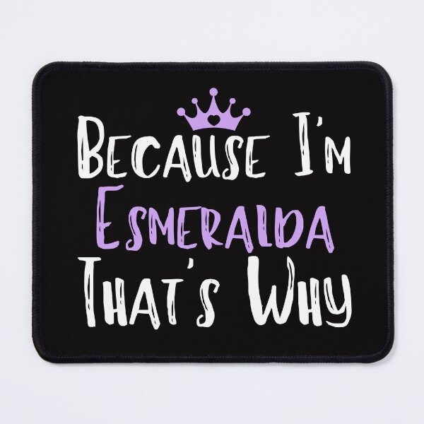 Item preview, Because I'm Esmeralda That's Why Funny Women's Gift designed and sold by WeirdlyRare.
