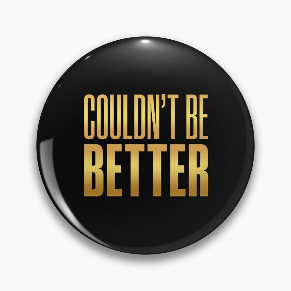 Item preview, Couldn't Be Better, Golden designed and sold by Memes N Lore .