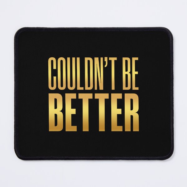 Item preview, Couldn't Be Better, Golden designed and sold by Memes N Lore .
