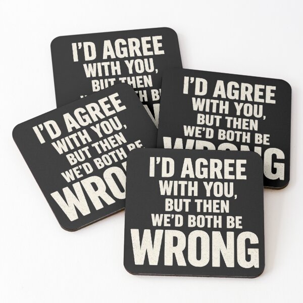 Item preview, I’D AGREE WITH YOU, BUT THEN WE’D BOTH BE WRONG designed and sold by evokerys.
