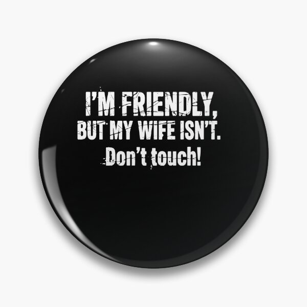 Item preview, I'm Friendly But My Wife Isn't Don't Touch designed and sold by PopStars1993.