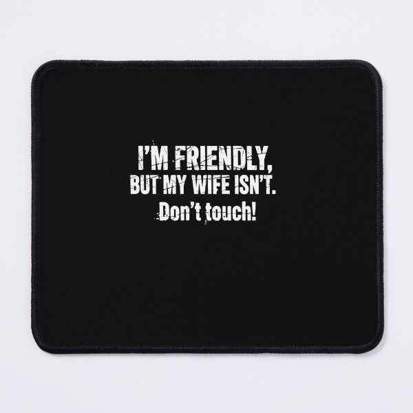 Item preview, I'm Friendly But My Wife Isn't Don't Touch designed and sold by PopStars1993.