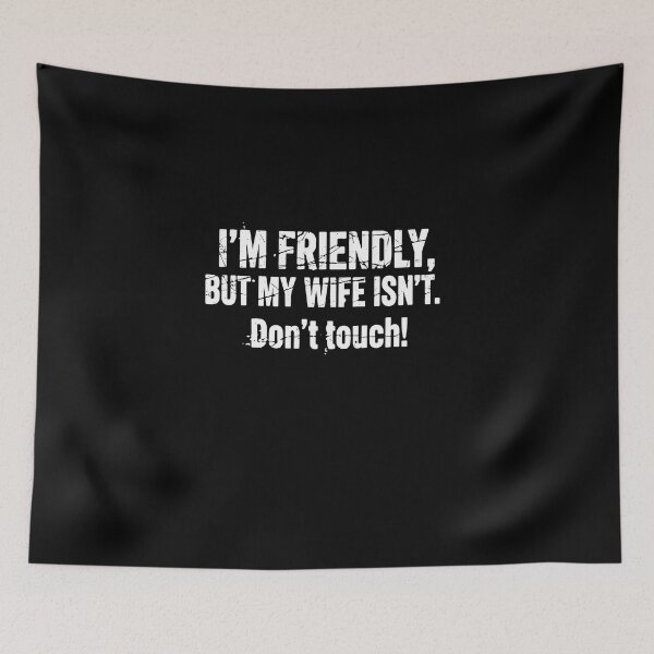 Item preview, I'm Friendly But My Wife Isn't Don't Touch designed and sold by PopStars1993.