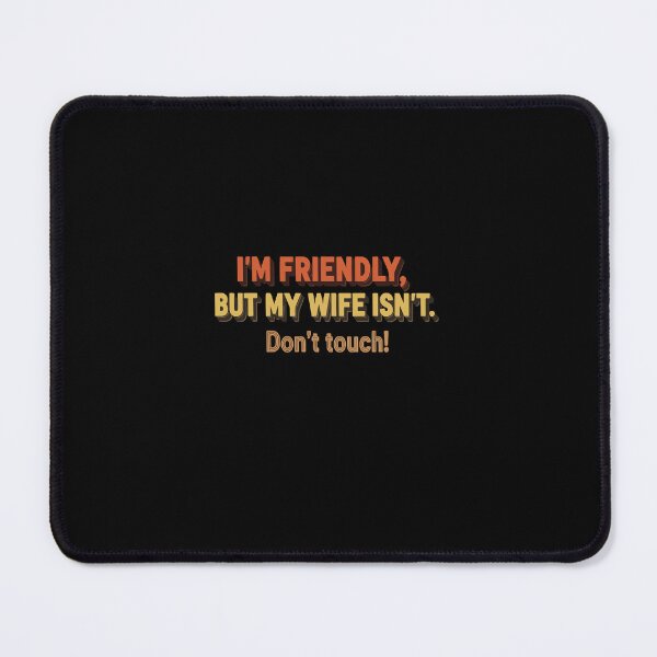 Item preview, I'm Friendly But My Wife Isn't Don't Touch Bold designed and sold by PopStars1993.