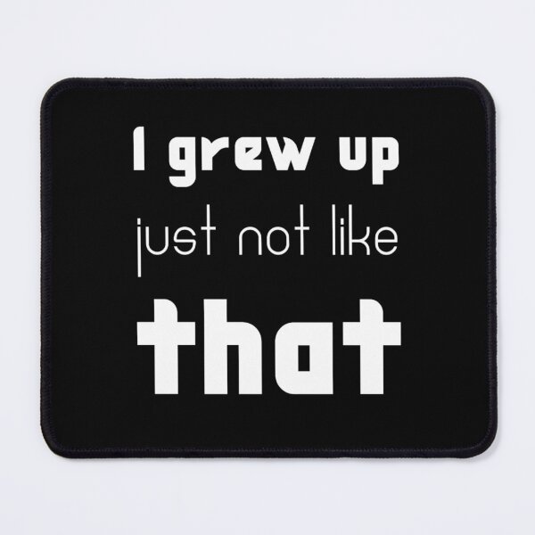 Item preview, I grew up - Meme designed and sold by Léni Carpentier.