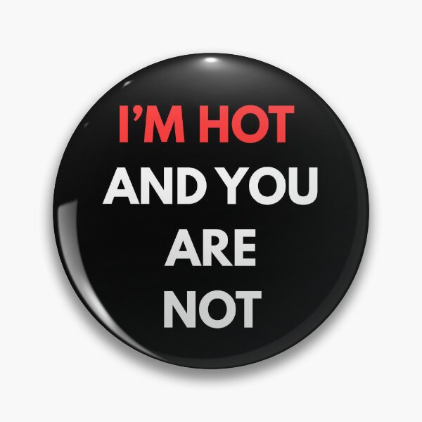 Item preview, I'm hot and you are not designed and sold by PikPop.