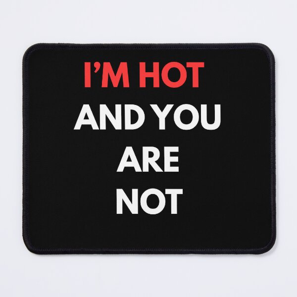 Item preview, I'm hot and you are not designed and sold by PikPop.