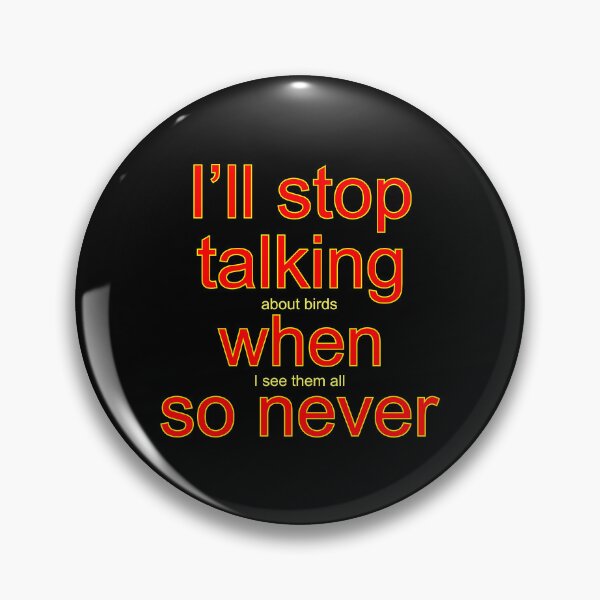 Item preview, I’ll Stop Talking About Birds When I See Them All (So Never) – Funny Birdwatching designed and sold by NoGoodDeeds.