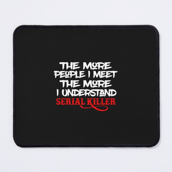 Item preview, The More People I Meet The More I Understand Serial Killer designed and sold by QuotePretty.