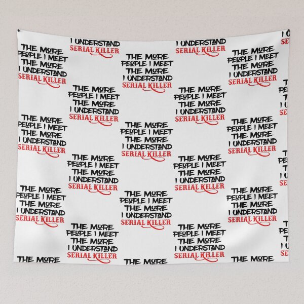 Item preview, The More People I Meet The More I Understand Serial Killer designed and sold by QuotePretty.