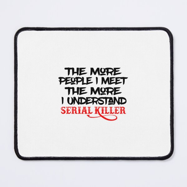 Item preview, The More People I Meet The More I Understand Serial Killer designed and sold by QuotePretty.