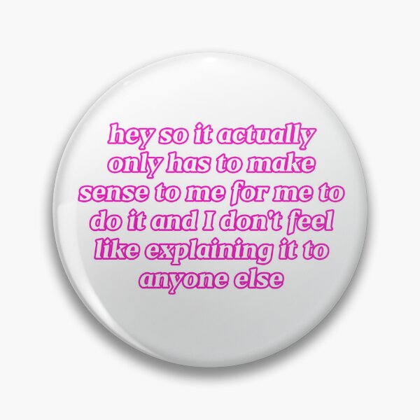 Item preview, Hey So It Actually Only Has to Make Sense to Me designed and sold by mitzmitz.