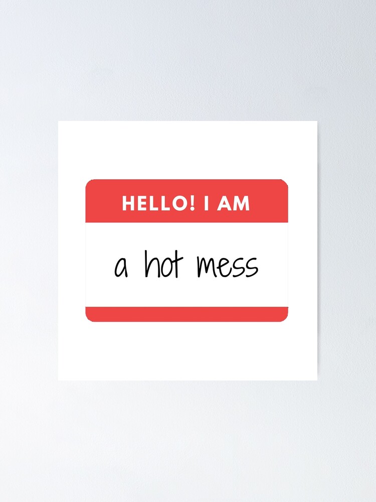 "Hello! I am a hot mess." Poster by glitchcraft Redbubble