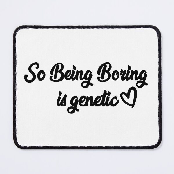 Item preview, Being Boring is Genetic designed and sold by MisoPurrfect.