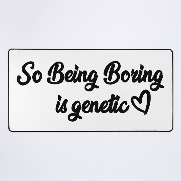 Item preview, Being Boring is Genetic designed and sold by MisoPurrfect.