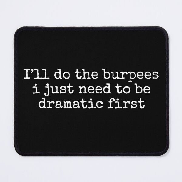 Item preview, I’ll Do The Burpees I Just Need to Be Dramatic First designed and sold by PrintItStudio.