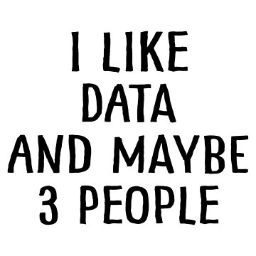 Artwork thumbnail, I Like Data and Maybe 3 People by teesaurus