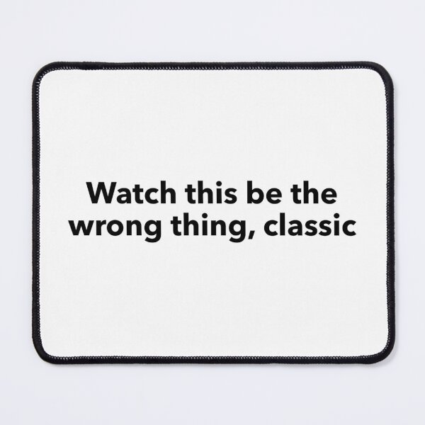 Item preview, Watch This Be the Wrong Thing, Classic designed and sold by btwjulis.